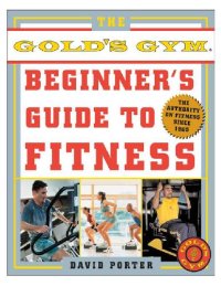 cover of the book The Gold's Gym Beginner's Guide to Fitness