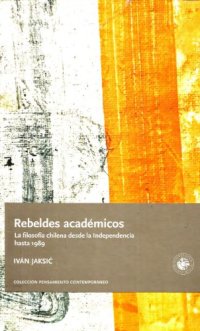 cover of the book Rebeldes académicos. La filosofía en Chile desde la Independencia hasta 1989