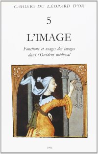 cover of the book L’image : fonctions et usages des images dans l’Occident médiéval : actes du 6e International workshop on medieval societies, Centre Ettore Majorana, Erice, Sicile, 17-23 octobre 1992