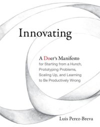 cover of the book Innovating: A Doer’s Manifesto for Starting from a Hunch, Prototyping Problems, Scaling Up, and Learning to Be Productively Wrong