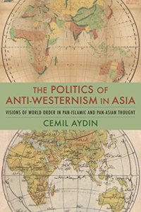 cover of the book The Politics of Anti-Westernism in Asia: Visions of World Order in Pan-Islamic and Pan-Asian Thought