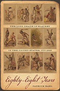 cover of the book Eighty-Eight Years: The Long Death of Slavery in the United States, 1777–1865