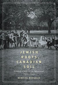 cover of the book Jewish Roots, Canadian Soil: Yiddish Cultural Life in Montreal, 1905-1945