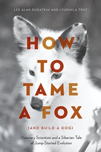 cover of the book How to Tame a Fox (and Build a Dog): Visionary Scientists and a Siberian Tale of Jump-Started Evolution