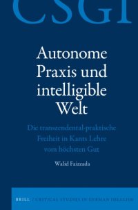 cover of the book Autonome Praxis Und Intelligible Welt: Die Transzendental-praktische Freiheit in Kants Lehre Vom Höchsten Gut