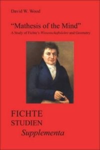 cover of the book Mathesis of the Mind: A Study of Fichte’s Wissenschaftslehreand Geometry