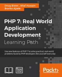 cover of the book PHP 7 : real world application development : use new features of PHP 7 to solve practical, real-world problems faced by PHP developers like yourself every day : a course in three modules.