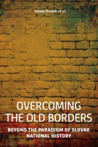 cover of the book Overcoming the old borders. Beyond the paradigm of Slovak national history