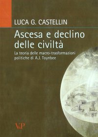 cover of the book Ascesa e declino delle civiltà. La teoria delle macro-trasformazioni politiche di A. J. Toynbee