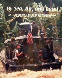 cover of the book By Sea, Air, and Land: An Illustrated History of the U.S. Navy and the War in Southeast Asia