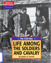 cover of the book The Civil War: Life Among the Soldiers and Cavalry (American War Library)