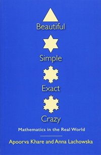 cover of the book Beautiful, Simple, Exact, Crazy: Mathematics in the Real World