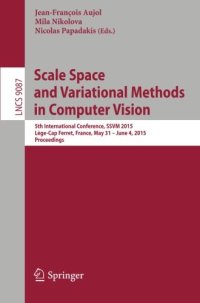 cover of the book Scale Space and Variational Methods in Computer Vision : 5th International Conference, SSVM 2015, Lège-Cap Ferret, France, May 31 - June 4, 2015, Proceedings