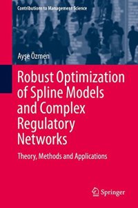 cover of the book Robust Optimization of Spline Models and Complex Regulatory Networks: Theory, Methods and Applications