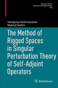 cover of the book The Method of Rigged Spaces in Singular Perturbation Theory of Self-Adjoint Operators