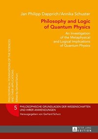 cover of the book Philosophy and Logic of Quantum Physics: An Investigation of the Metaphysical and Logical Implications of Quantum Physics