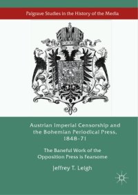 cover of the book Austrian imperial censorship and the Bohemian periodical press, 1848-71 : the baneful work of the opposition press is fearsome