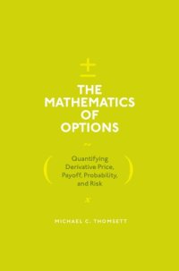 cover of the book The Mathematics of Options : Quantifying Derivative Price, Payoff, Probability, and Risk