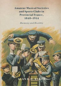 cover of the book Amateur Musical Societies and Sports Clubs in Provincial France, 1848–1914 : Harmony and Hostility