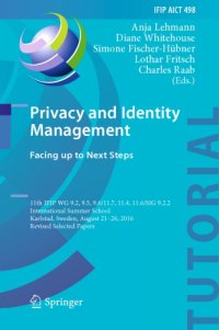 cover of the book Privacy and identity management : facing up to next steps : 11th IFIP WG 9.2, 9.5, 9.6/11.7, 11.4, 11.6/SIG 9.2.2 International Summer School, Karlstad, Sweden, August 21-26, 2016, Revised selected papers