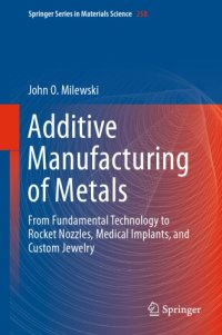 cover of the book Additive Manufacturing of Metals : From Fundamental Technology to Rocket Nozzles, Medical Implants, and Custom Jewelry