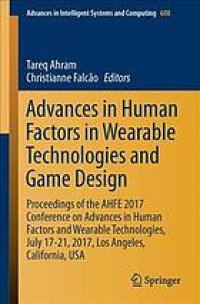 cover of the book Advances in human factors in wearable technologies and game design : proceedings of the AHFE 2017 International Conference on Advances in Human Factors and Wearable Technologies, July 17-21, 2017, The Westin Bonaventure Hotel, Los Angeles, California, USA