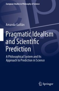 cover of the book Pragmatic Idealism and Scientific Prediction : a Philosophical System and Its Approach to Prediction in Science