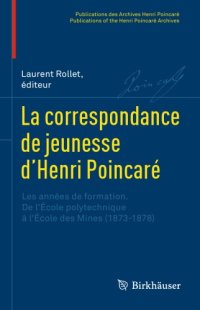 cover of the book La correspondance de jeunesse d'Henri Poincaré : Les années de formation. De l'École polytechnique à l'École des Mines (1873-1878)