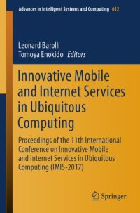 cover of the book Innovative Mobile and Internet Services in Ubiquitous Computing : Proceedings of the 11th International Conference on Innovative Mobile and Internet Services in Ubiquitous Computing (IMIS-2017)