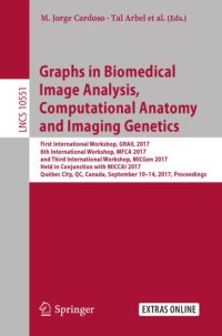 cover of the book Graphs in biomedical image analysis, computational anatomy and imaging genetics : first International Workshop, GRAIL 2017, 6th International Workshop, MFCA 2017, and third International Workshop, MICGen 2017, held in conjunction with MICCAI 2017, Québec