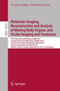 cover of the book Molecular imaging, reconstruction and analysis of moving body organs, and stroke imaging and treatment : fifth International Workshop, CMMI 2017, second International Workshop, RAMBO 2017, and first International Workshop, SWITCH 2017, held in conjunction