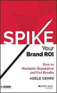 cover of the book SPIKE your brand ROI : how to maximize reputation and get results