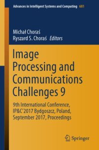 cover of the book Image processing and communications challenges 9 : 9th International Conference, IP&C 2017 Bydgoszcz, Poland, September 2017 Proceedings