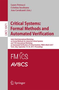 cover of the book Critical Systems: Formal Methods and Automated Verification: Joint 22nd International Workshop on Formal Methods for Industrial Critical Systems and 17th International Workshop on Automated Verification of Critical Systems, FMICS-AVoCS 2017, Turin, Italy,