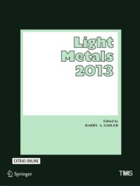 cover of the book Light metals 2013 : proceedings of the symposia sponsored by the TMS Aluminum Committee at the TMS 2013 Annual Meeting & Exhibition, San Antonio, Texas, USA March 3-7, 2013