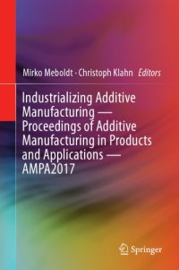 cover of the book Industrializing additive manufacturing - proceedings of Additive Manufacturing in Products and Applications - AMPA2017