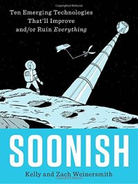 cover of the book Soonish: Ten Emerging Technologies That’ll Improve and/or Ruin Everything