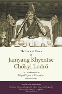 cover of the book The Life and Times of Jamyang Khyentse Chökyi Lodrö: The Great Biography by Dilgo Khyentse Rinpoche and Other Stories