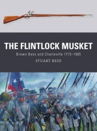 cover of the book The Flintlock Musket: Brown Bess and Charleville, 1715–1865