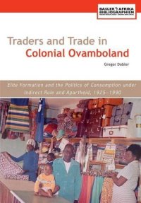 cover of the book Traders and Trade in Colonial Ovamboland, 1925-1990. Elite Formation and the Politics of Consumption Under Indirect Rule and Apartheid