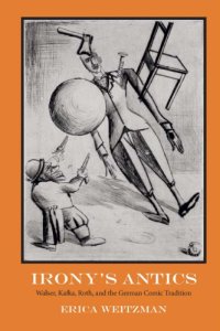 cover of the book Irony’s Antics: Walser, Kafka, Roth, and the German Comic Tradition