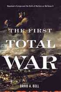 cover of the book The first total war : Napoleon’s Europe and the birth of warfare as we know it