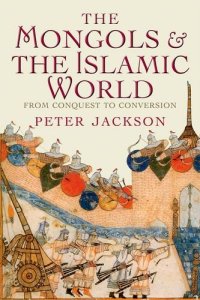 cover of the book The Mongols and the Islamic World: From Conquest to Conversion