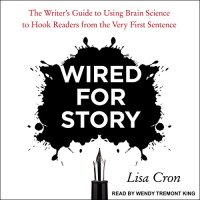 cover of the book Wired for Story: The Writer’s Guide to Using Brain Science to Hook Readers from the Very First Sentence [AUDiOBOOK]