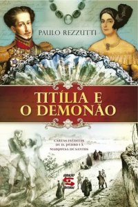 cover of the book Titília e o Demonão : cartas inéditas de D. Pedro I à Marquesa de Santos