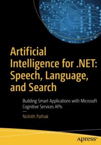 cover of the book Artificial Intelligence for .NET: Speech, Language, and Search: Building Smart Applications with Microsoft Cognitive Services APIs