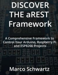 cover of the book Discover the aREST Framework: Easily control your Arduino, Raspberry Pi & ESP8266 Projects