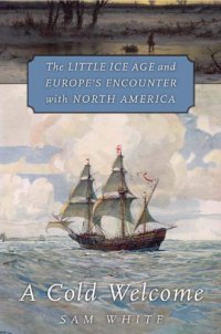 cover of the book A Cold Welcome：The Little Ice Age and Europe’s Encounter with North America