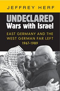 cover of the book Undeclared Wars with Israel: East Germany and the West German Far Left, 1967-1989