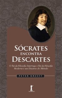 cover of the book Sócrates encontra Descartes: O Pai da Filosofia Interroga o Pai da Filosofia Moderna e seu Discurso do Método